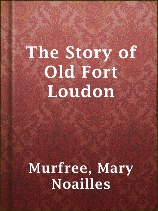 Title details for The Story of Old Fort Loudon by Mary Noailles Murfree - Wait list